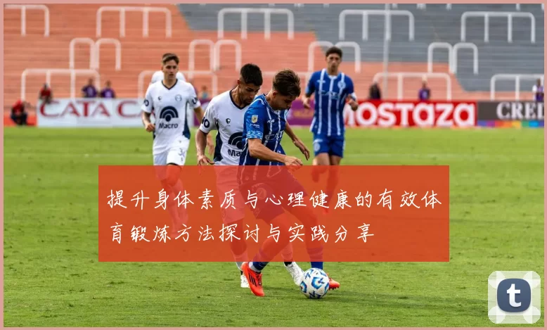 提升身体素质与心理健康的有效体育锻炼方法探讨与实践分享